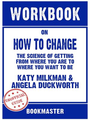 cover image of Workbook on How to Change--The Science of Getting from Where You Are to Where You Want to Be by Katy Milkman | Discussions Made Easy